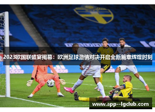 2023欧国联盛宴揭幕:欧洲足球激情对决开启全新篇章辉煌时刻 2023欧国联盛宴揭幕:欧洲足球激情对决开启全新篇章辉煌时刻