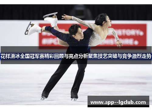 花样滑冰全国冠军赛精彩回顾与亮点分析聚焦技艺突破与竞争激烈走势 花样滑冰全国冠军赛精彩回顾与亮点分析聚焦技艺突破与竞争激烈走势