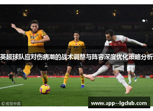英超球队应对伤病潮的战术调整与阵容深度优化策略分析 英超球队应对伤病潮的战术调整与阵容深度优化策略分析