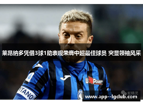 莱昂纳多凭借3球1助表现荣膺中超最佳球员 突显领袖风采 莱昂纳多凭借3球1助表现荣膺中超最佳球员 突显领袖风采