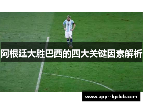 阿根廷大胜巴西的四大关键因素解析