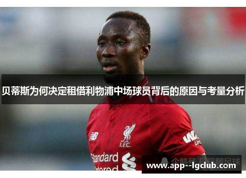 贝蒂斯为何决定租借利物浦中场球员背后的原因与考量分析 贝蒂斯为何决定租借利物浦中场球员背后的原因与考量分析