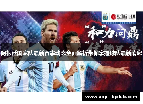 阿根廷国家队最新赛事动态全面解析带你掌握球队最新消息 阿根廷国家队最新赛事动态全面解析带你掌握球队最新消息