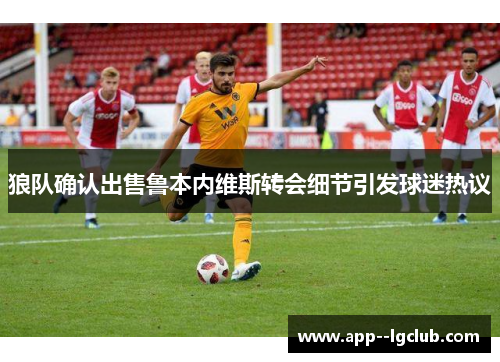 狼队确认出售鲁本内维斯转会细节引发球迷热议