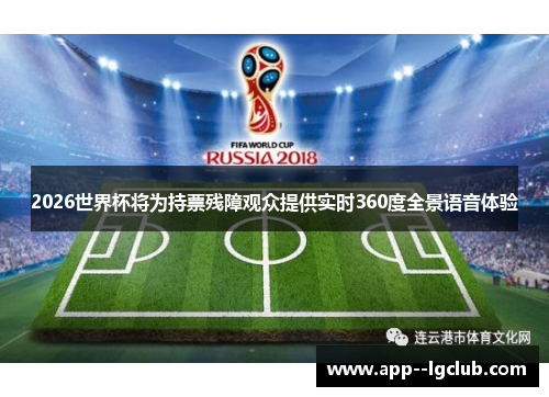 2026世界杯将为持票残障观众提供实时360度全景语音体验