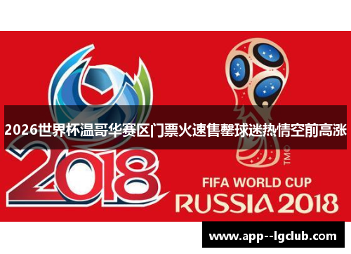 2026世界杯温哥华赛区门票火速售罄球迷热情空前高涨 2026世界杯温哥华赛区门票火速售罄球迷热情空前高涨