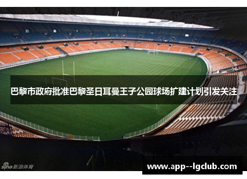 巴黎市政府批准巴黎圣日耳曼王子公园球场扩建计划引发关注 巴黎市政府批准巴黎圣日耳曼王子公园球场扩建计划引发关注